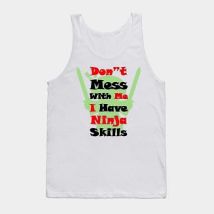 DON"T MESS WITH ME I HAVE NINJA SKILLS Tank Top